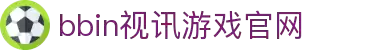 BBIN视讯 - 娱乐游戏官网